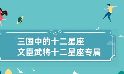 三国中的十二星座文臣武将 十二星座专属三国武器