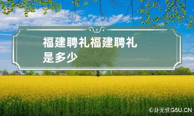 福建聘礼 福建聘礼是多少