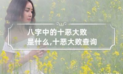 八字中的十恶大败是什么,十恶大败查询方法