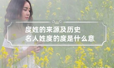度姓的来源及历史名人 姓度的度是什么意思