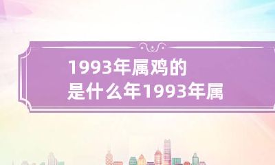 1993年属鸡的是什么年 1993年属鸡的是什么命人