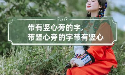 带有竖心旁的字,带竖心旁的字 带有竖心旁的字有什么字