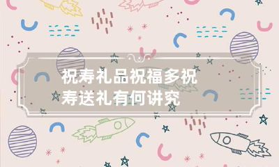 祝寿礼品祝福多 祝寿送礼有何讲究