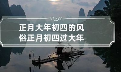 正月大年初四的风俗 正月初四过大年