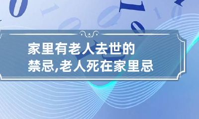 家里有老人去世的禁忌,老人死在家里忌讳