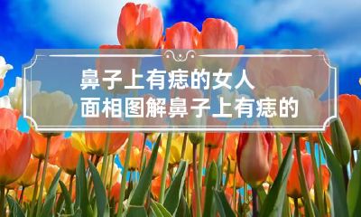 鼻子上有痣的女人面相图解 鼻子上有痣的女人命好不好