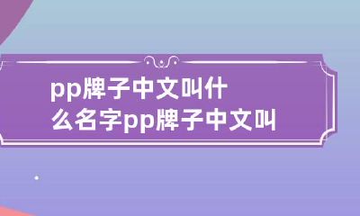 pp牌子中文叫什么名字 pp牌子中文叫什么名字好听