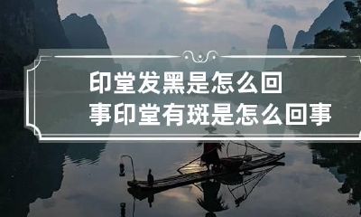 印堂发黑是怎么回事 印堂有斑是怎么回事