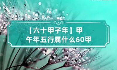 【六十甲子年】甲午年五行属什么 60甲子年五行