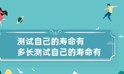 测试自己的寿命有多长 测试自己的寿命有多长的软件