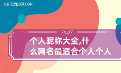 个人昵称大全,什么网名最适合个人? 个人网名叫什么好