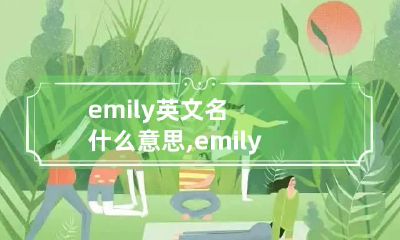 emily英文名什么意思,emily英文名什么意思