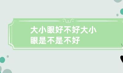大小眼好不好 大小眼是不是不好