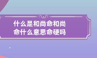 什么是和尚命 和尚命什么意思?命硬吗