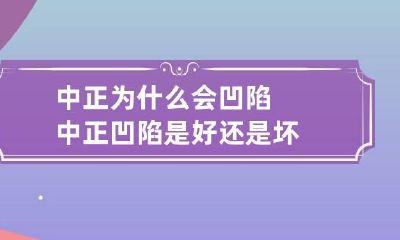 中正为什么会凹陷 中正凹陷是好还是坏