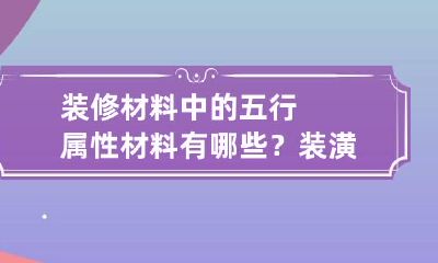 装修材料中的五行属性材料有哪些？ 装潢材料五行属什么