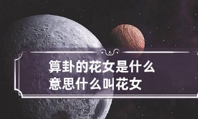 算卦的花女是什么意思 什么叫花女