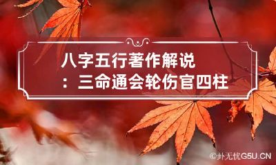 八字五行著作解说：三命通会轮伤官 四柱 伤官