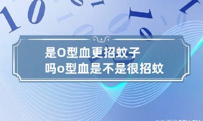 是O型血更招蚊子吗 o型血是不是很招蚊子