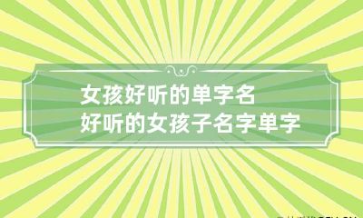 女孩好听的单字名 好听的女孩子名字单字