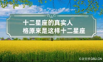 十二星座的真实人格原来是这样 十二星座人的特征