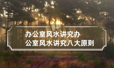 办公室风水讲究 办公室风水讲究八大原则