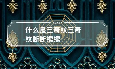 什么是三奇纹 三奇纹断断续续