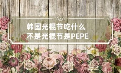 韩国光棍节吃什么不是光棍节是PEPERO　DAY