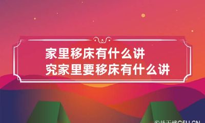 家里移床有什么讲究 家里要移床有什么讲究吗
