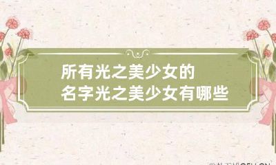 所有光之美少女的名字 光之美少女有哪些?