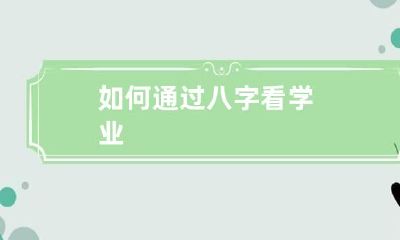 如何通过八字看学业