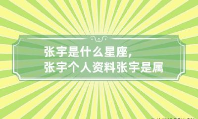 张宇是什么星座,张宇个人资料 张宇是属什么生肖的