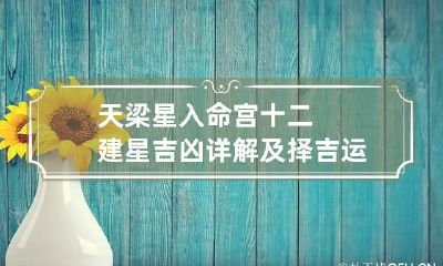 天梁星入命宫 十二建星吉凶详解及择吉运用
