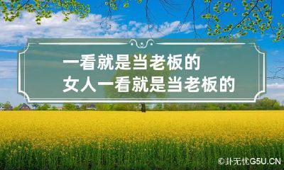 一看就是当老板的女人 一看就是当老板的女人脾气厉害