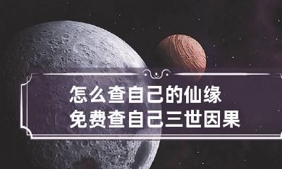 怎么查自己的仙缘 免费查自己三世因果