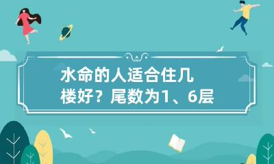 水命的人适合住几楼好？尾数为1、6层最好