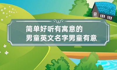 简单好听有寓意的男童英文名字 男童有意义的英文名