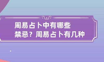周易占卜中有哪些禁忌？ 周易占卜有几种方法