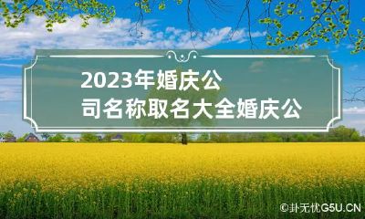 2023年婚庆公司名称取名大全 婚庆公司名字起名大全