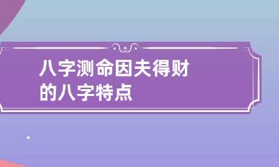 八字测命 因夫得财的八字特点