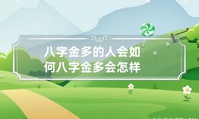 八字金多的人会如何 八字金多会怎样
