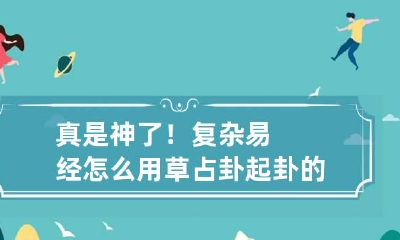 真是神了！复杂易经怎么用草占卦 起卦的方法