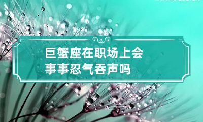 巨蟹座在职场上会事事忍气吞声吗