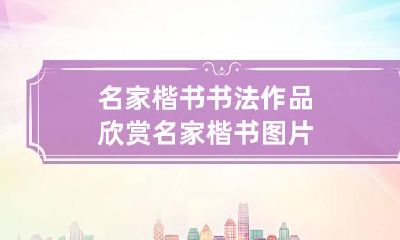 名家楷书书法作品欣赏 名家楷书图片