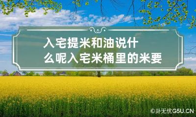 入宅提米和油说什么呢 入宅米桶里的米要装满吗