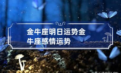 金牛座明日运势 金牛座感情运势