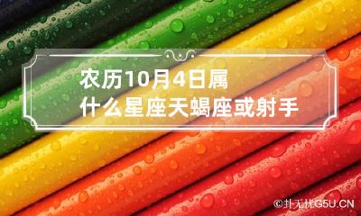 农历10月4日属什么星座天蝎座或射手座