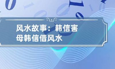 风水故事：韩信害母 韩信借风水