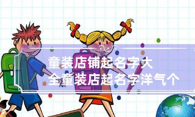 童装店铺起名字大全 童装店起名字洋气个性