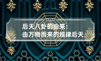 后天八卦的由来：由万物而来的规律 后天八卦图的原理